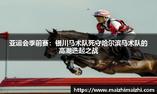 亚运会季前赛：银川马术队死守哈尔滨马术队的高潮迭起之战